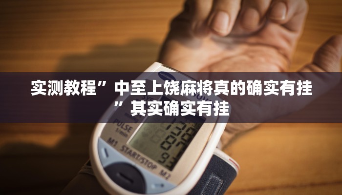 实测教程”中至上饶麻将真的确实有挂”其实确实有挂 实测教程”中至上饶麻将真的确实有挂”其实确实有挂