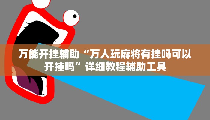 万能开挂辅助“万人玩麻将有挂吗可以开挂吗”详细教程辅助工具