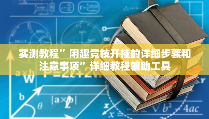实测教程”闲趣竞技开挂的详细步骤和注意事项”详细教程辅助工具