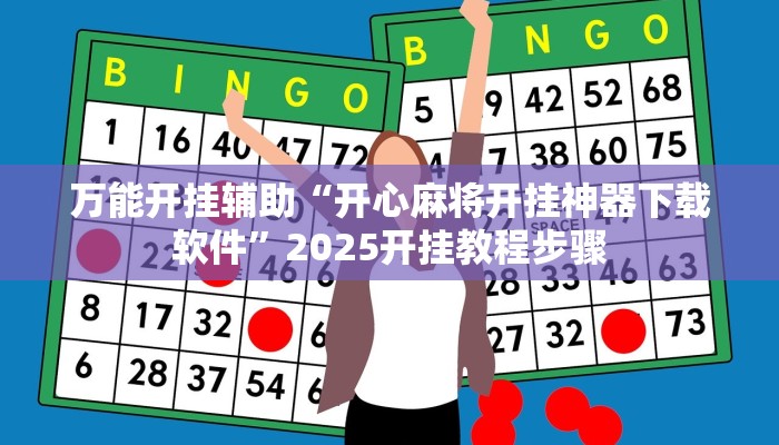 万能开挂辅助“开心麻将开挂神器下载软件”2025开挂教程步骤 万能开挂辅助“开心麻将开挂神器下载软件”2025开挂教程步骤