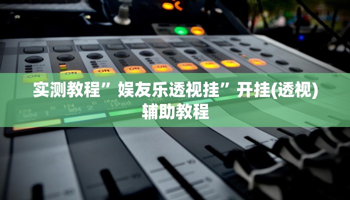 实测教程”娱友乐透视挂”开挂(透视)辅助教程