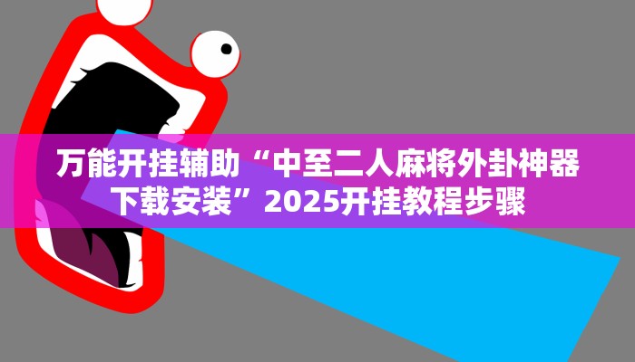 万能开挂辅助“中至二人麻将外卦神器下载安装”2025开挂教程步骤