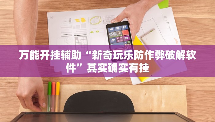 万能开挂辅助“新奇玩乐防作弊破解软件”其实确实有挂