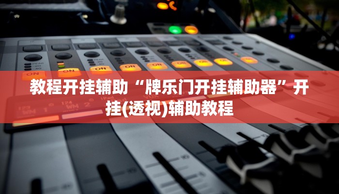 教程开挂辅助“牌乐门开挂辅助器”开挂(透视)辅助教程