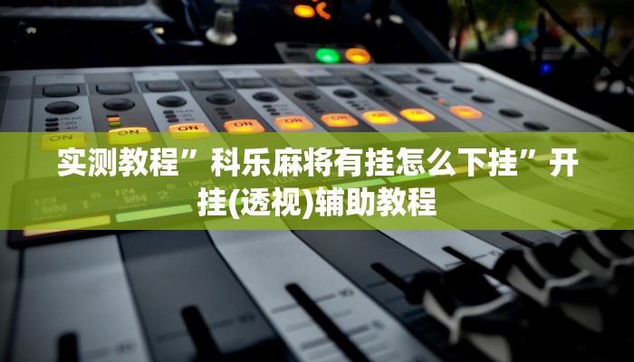 实测教程”0759湛江麻将外卦神器下载安装”(透视)其实确实有挂