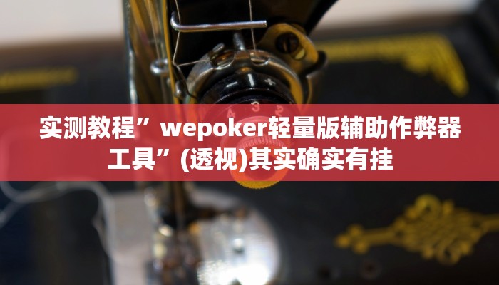实测教程”wepoker轻量版辅助作弊器工具”(透视)其实确实有挂 实测教程”wepoker轻量版辅助作弊器工具”(透视)其实确实有挂